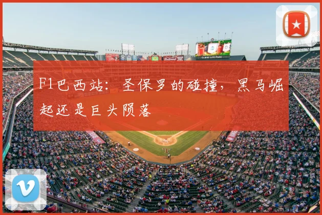 F1巴西站:圣保罗的碰撞,黑马崛起还是巨头陨落