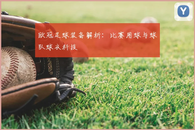 欧冠足球装备解析：比赛用球与球队球衣科技