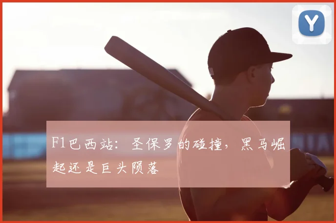 F1巴西站:圣保罗的碰撞,黑马崛起还是巨头陨落