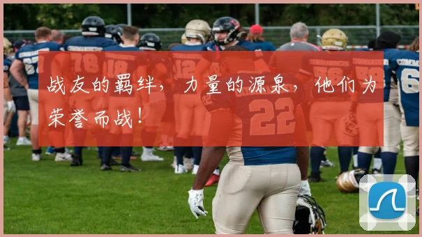 战友的羁绊，力量的源泉，他们为荣誉而战！
